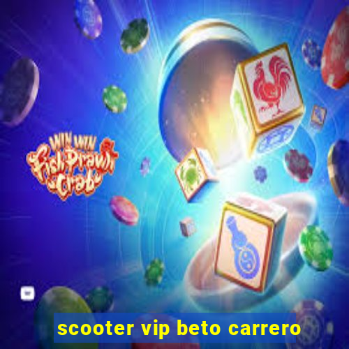 scooter vip beto carrero